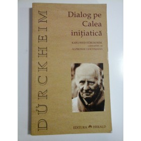 DIALOG PE CALEA INITIATICA  -  KARLFRIED DURCKHEIM, CONVORBIRI CU ALPHONSE GOETTMANN  -  DURCKHEIM  